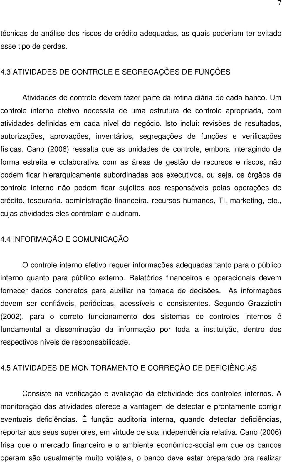 Um controle interno efetivo necessita de uma estrutura de controle apropriada, com atividades definidas em cada nível do negócio.