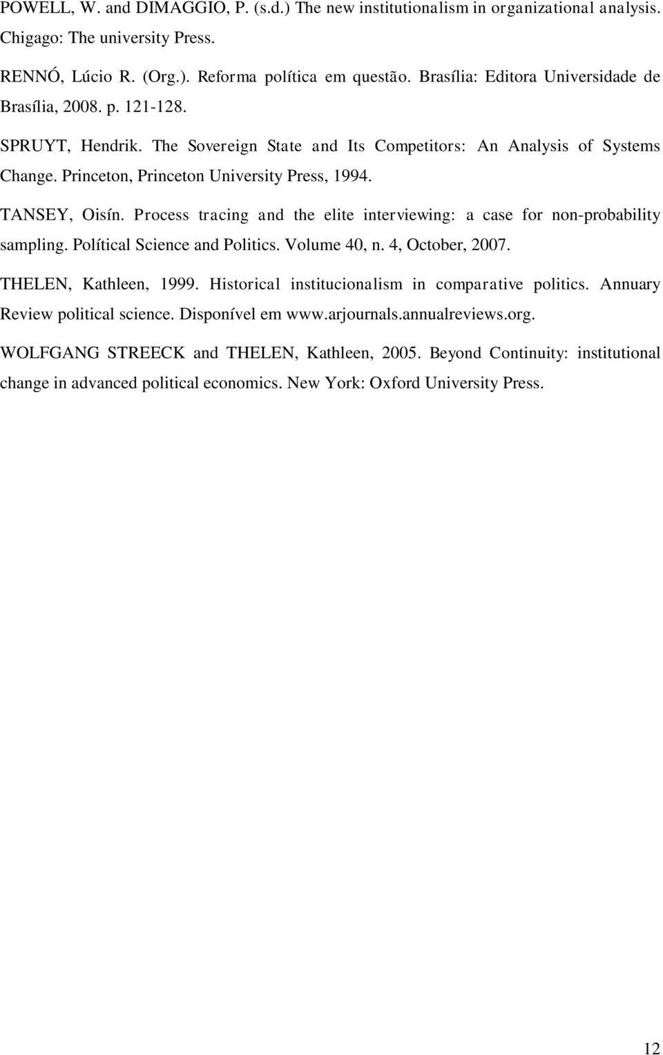 TANSEY, Oisín. Process tracing and the elite interviewing: a case for non-probability sampling. Polítical Science and Politics. Volume 40, n. 4, October, 2007. THELEN, Kathleen, 1999.