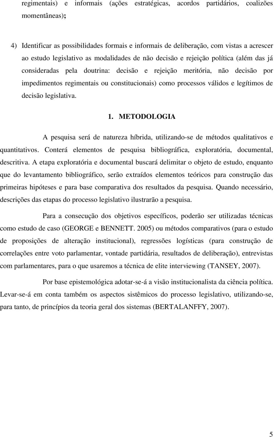 processos válidos e legítimos de decisão legislativa. 1. METODOLOGIA A pesquisa será de natureza híbrida, utilizando-se de métodos qualitativos e quantitativos.