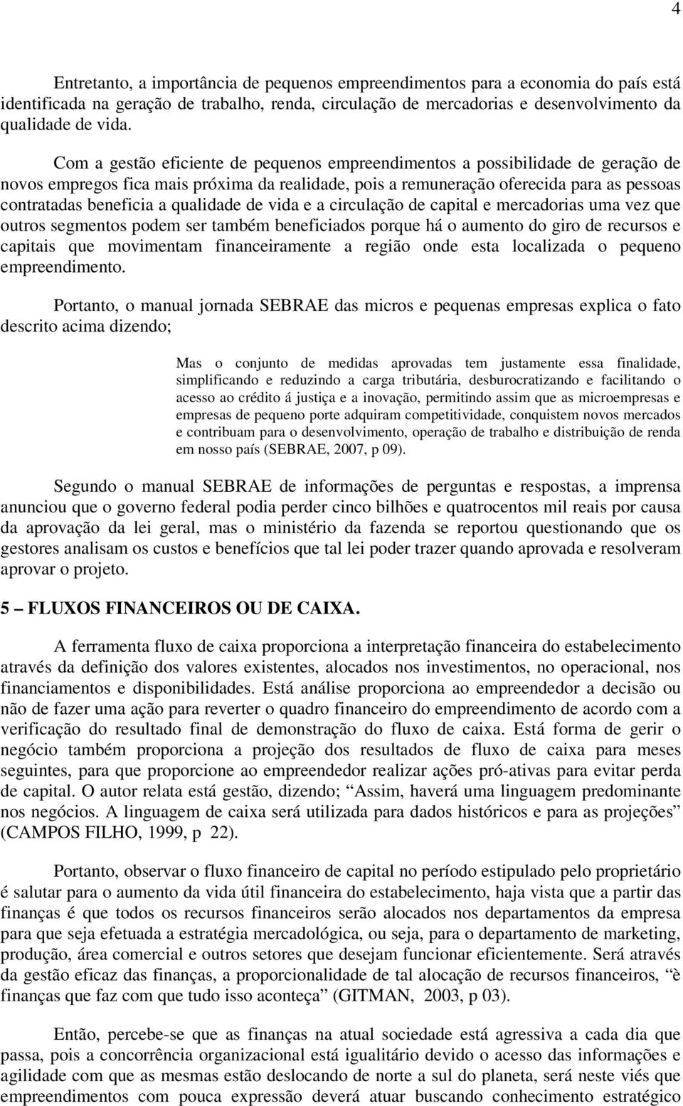 qualidade de vida e a circulação de capital e mercadorias uma vez que outros segmentos podem ser também beneficiados porque há o aumento do giro de recursos e capitais que movimentam financeiramente