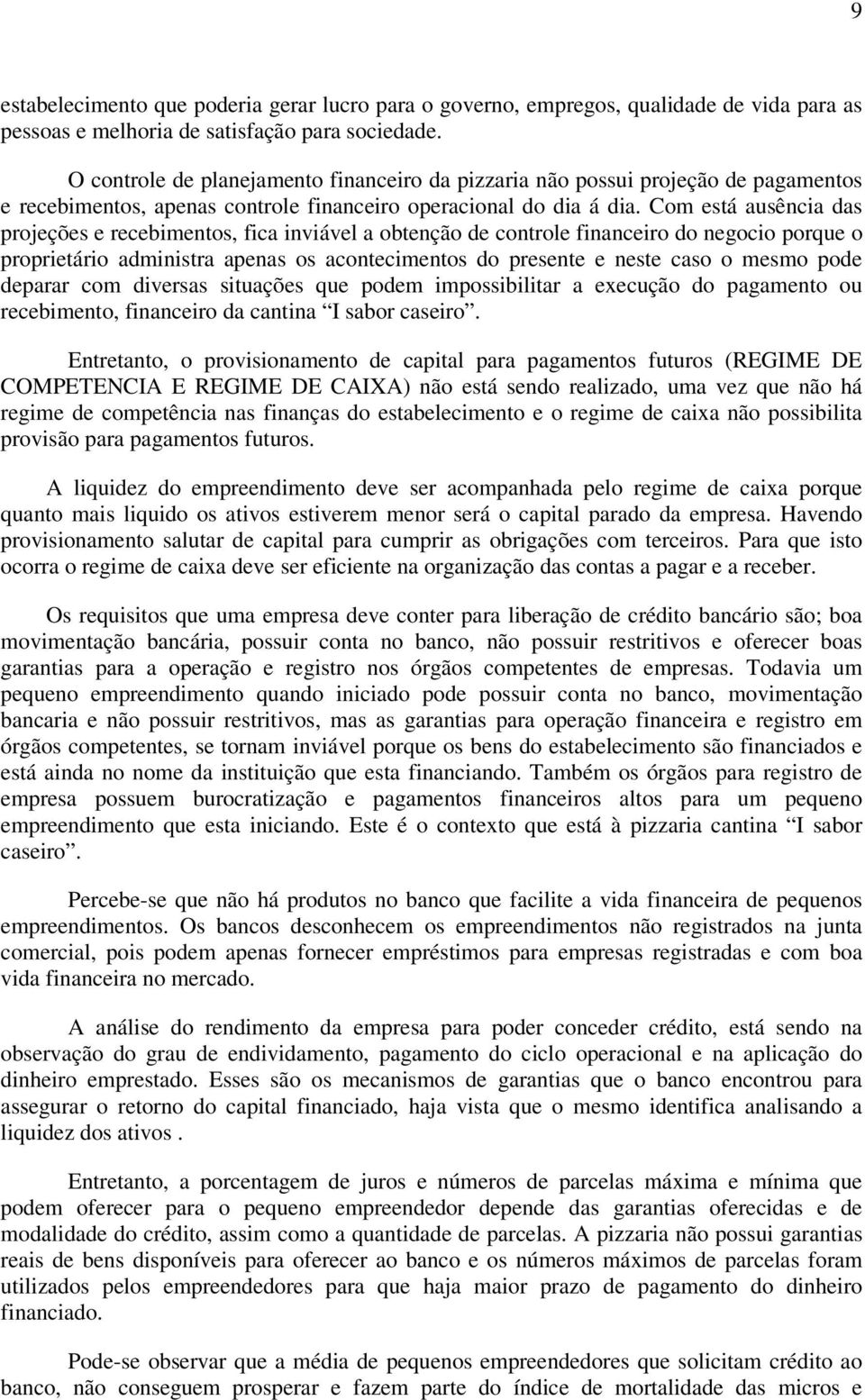 Com está ausência das projeções e recebimentos, fica inviável a obtenção de controle financeiro do negocio porque o proprietário administra apenas os acontecimentos do presente e neste caso o mesmo