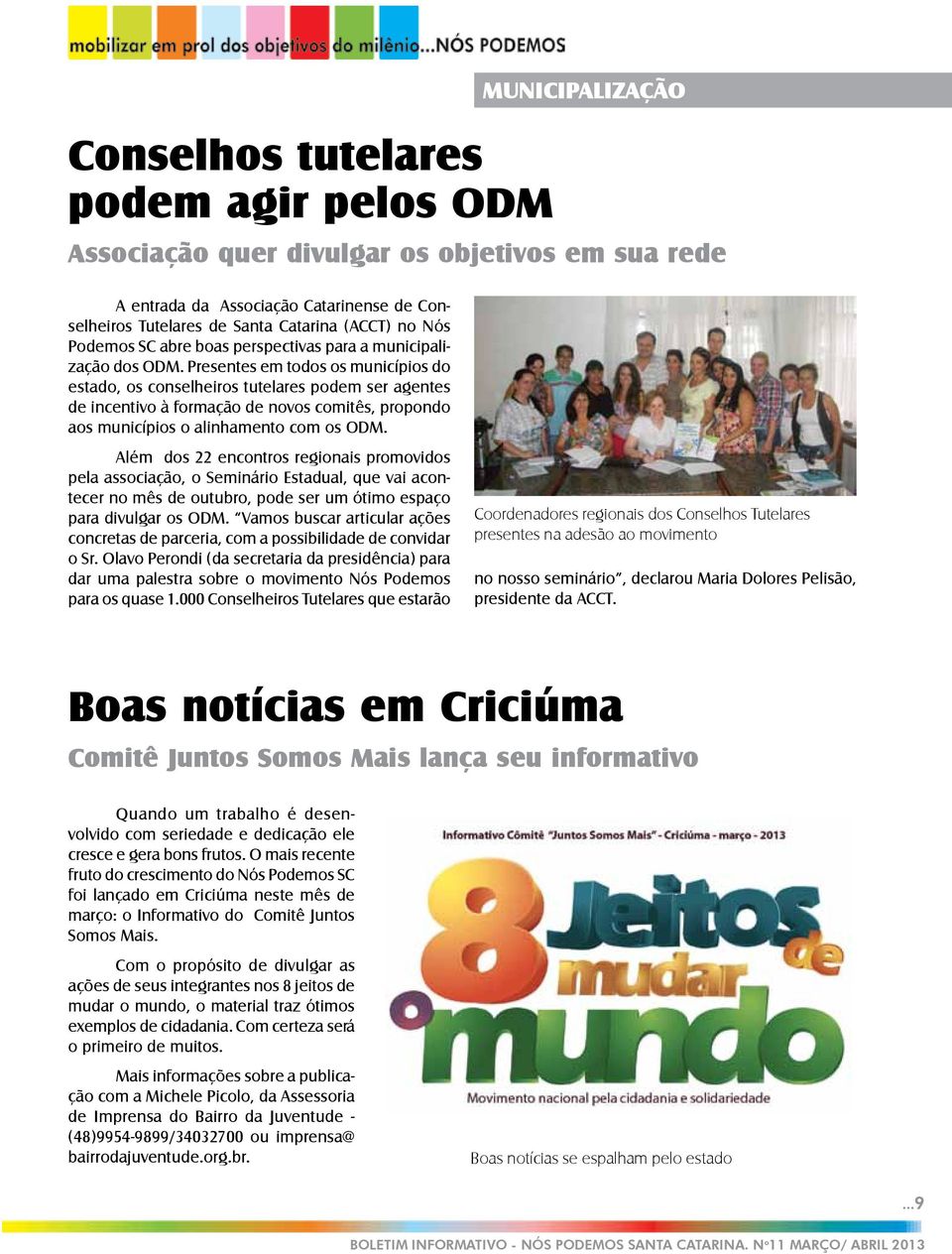 Presentes em todos os municípios do estado, os conselheiros tutelares podem ser agentes de incentivo à formação de novos comitês, propondo aos municípios o alinhamento com os ODM.