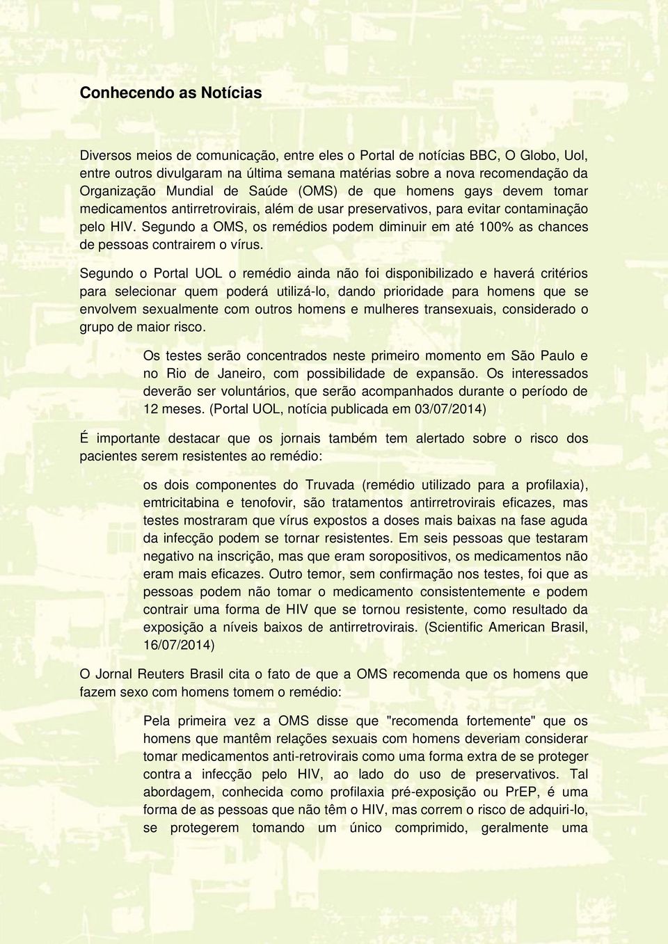 Segundo a OMS, os remédios podem diminuir em até 100% as chances de pessoas contrairem o vírus.