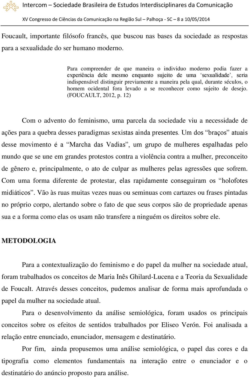 séculos, o homem ocidental fora levado a se reconhecer como sujeito de desejo. (FOUCAULT, 2012, p.