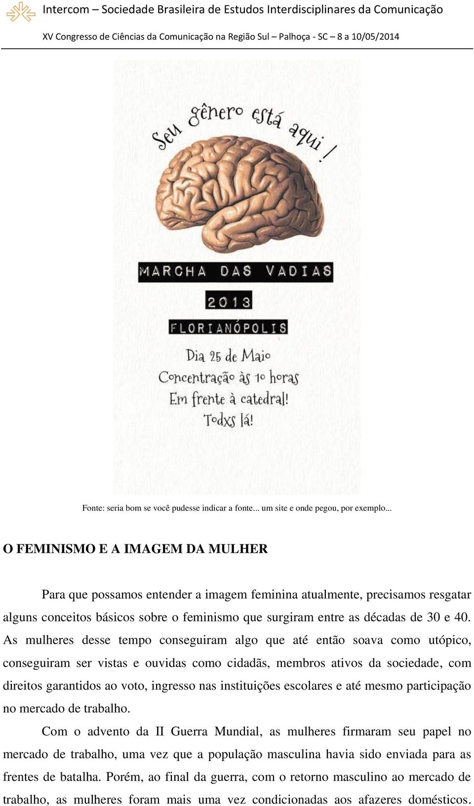 As mulheres desse tempo conseguiram algo que até então soava como utópico, conseguiram ser vistas e ouvidas como cidadãs, membros ativos da sociedade, com direitos garantidos ao voto, ingresso nas