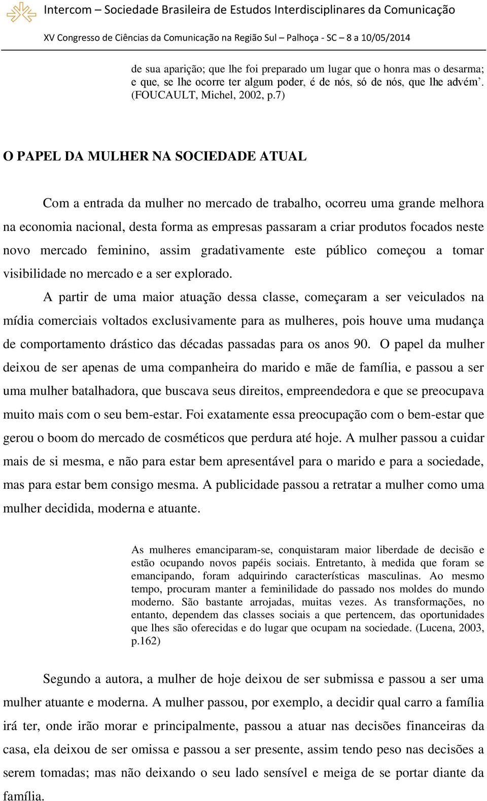 neste novo mercado feminino, assim gradativamente este público começou a tomar visibilidade no mercado e a ser explorado.