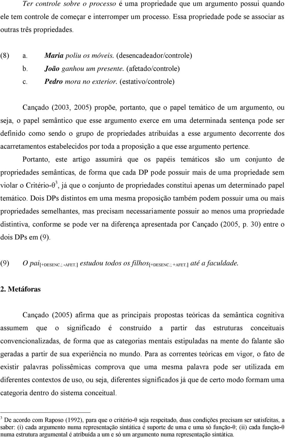 (estativo/controle) Cançado (2003, 2005) propõe, portanto, que o papel temático de um argumento, ou seja, o papel semântico que esse argumento exerce em uma determinada sentença pode ser definido