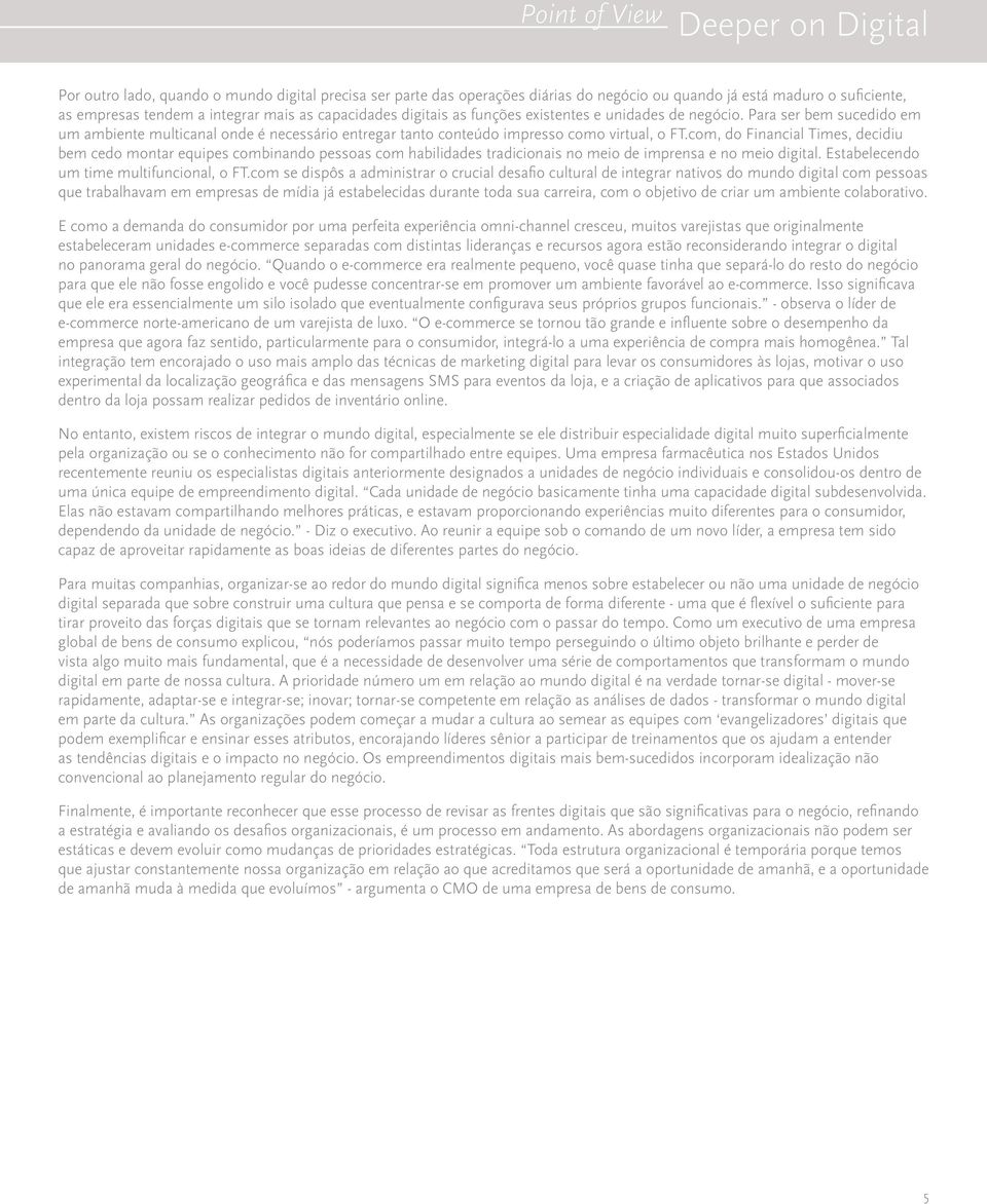 com, do Financia Times, decidiu bem cedo montar equipes combinando pessoas com habiidades tradicionais no meio de imprensa e no meio digita. Estabeecendo um time mutifunciona, o FT.