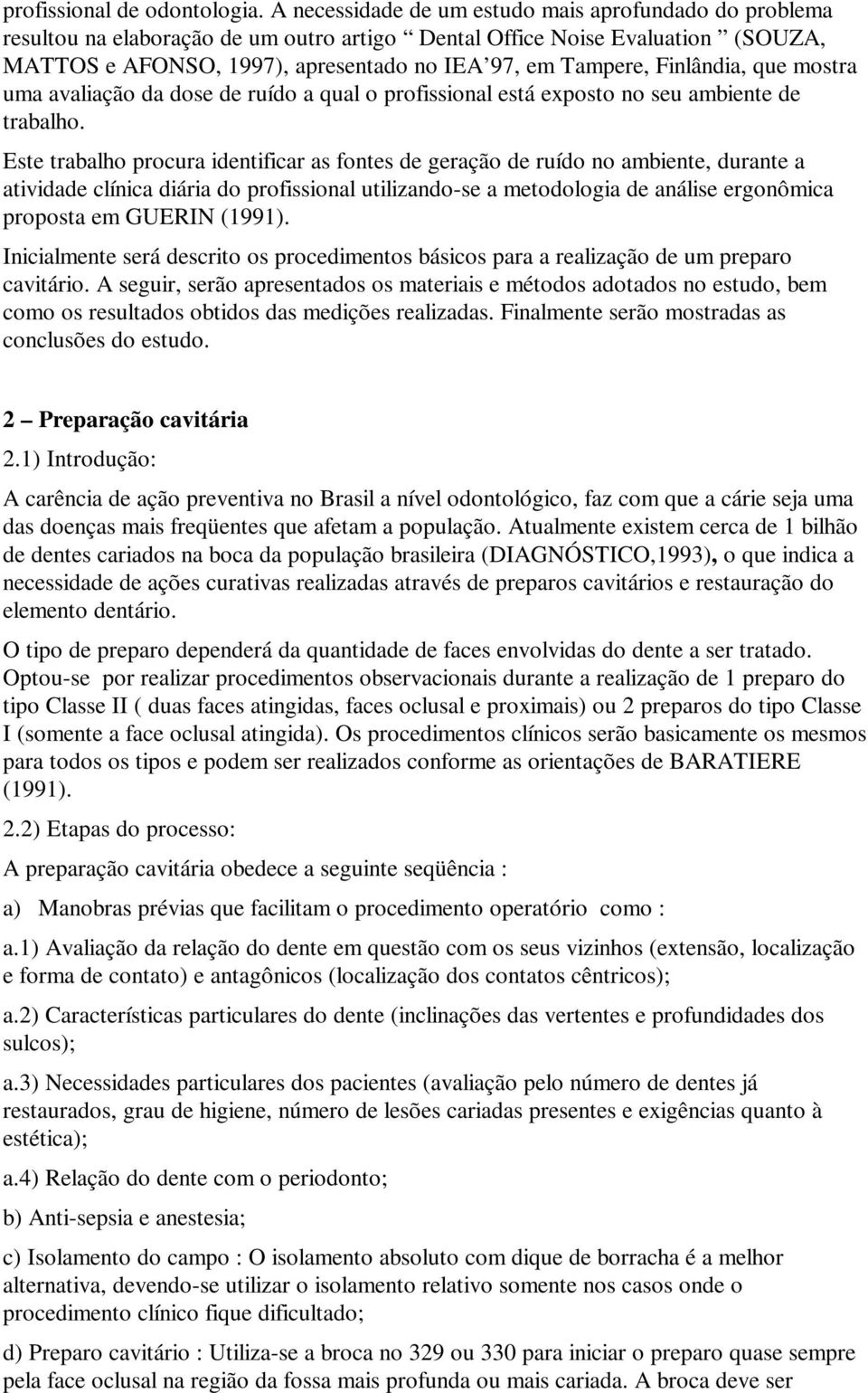 Finlândia, que mostra uma avaliação da dose de ruído a qual o profissional está exposto no seu ambiente de trabalho.