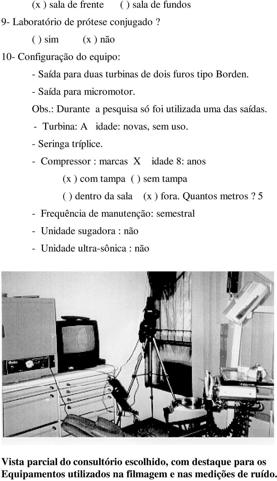 : Durante a pesquisa só foi utilizada uma das saídas. - Turbina: A idade: novas, sem uso. - Seringa tríplice.