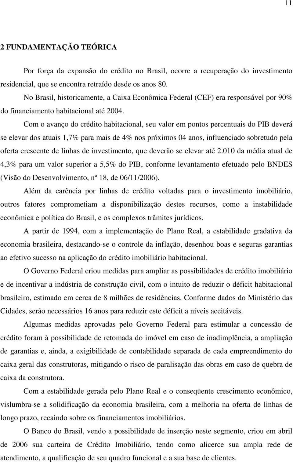 Com o avanço do crédito habitacional, seu valor em pontos percentuais do PIB deverá se elevar dos atuais 1,7% para mais de 4% nos próximos 04 anos, influenciado sobretudo pela oferta crescente de