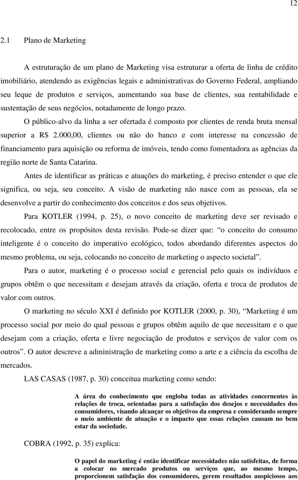 O público-alvo da linha a ser ofertada é composto por clientes de renda bruta mensal superior a R$ 2.