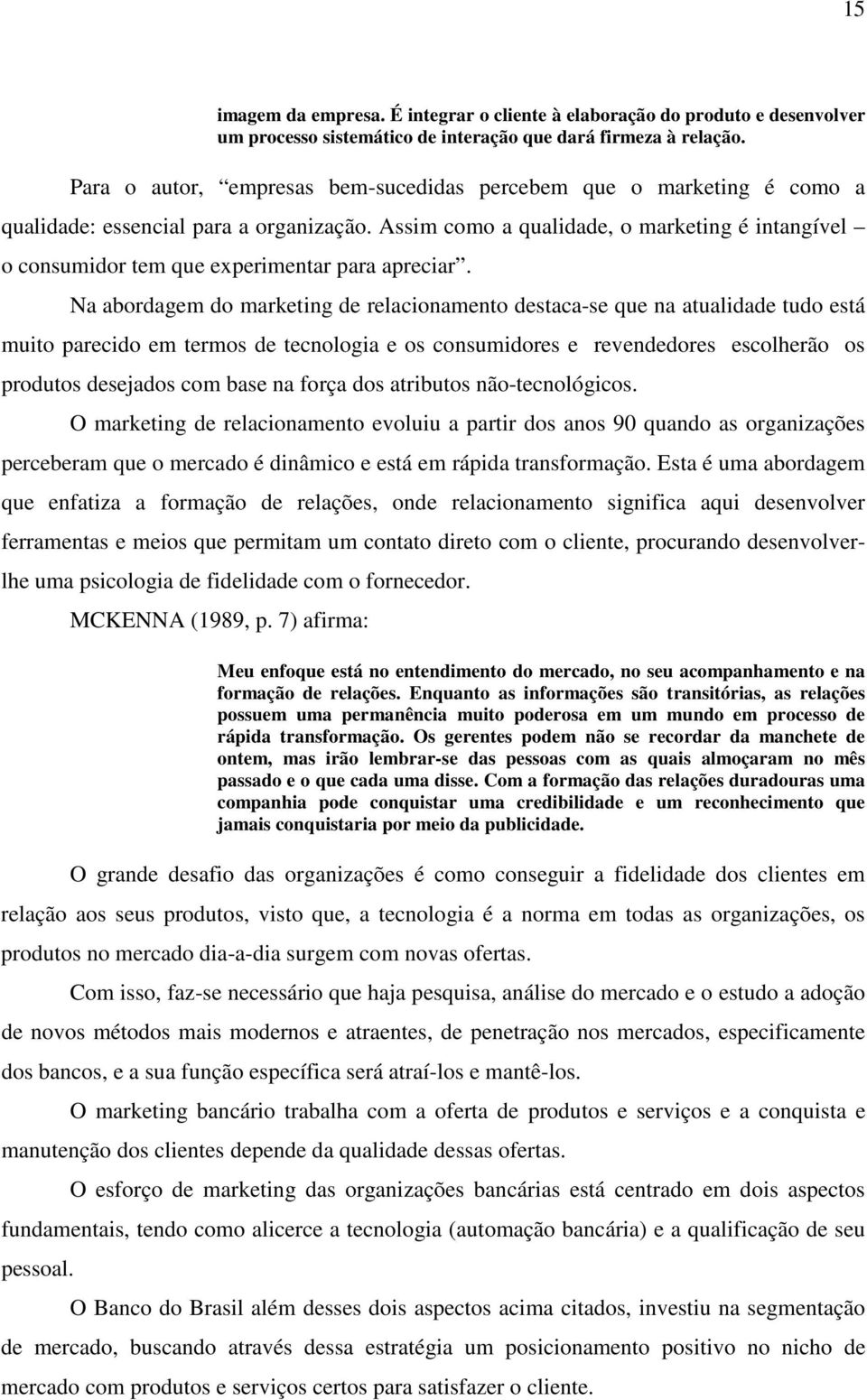 Assim como a qualidade, o marketing é intangível o consumidor tem que experimentar para apreciar.