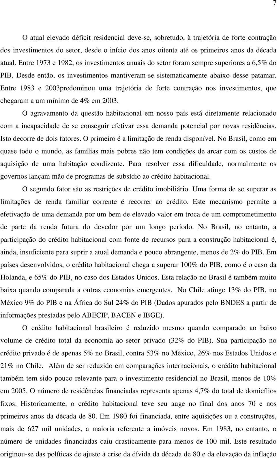 Entre 1983 e 2003predominou uma trajetória de forte contração nos investimentos, que chegaram a um mínimo de 4% em 2003.