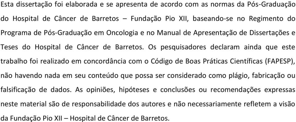 Os pesquisadores declaram ainda que este trabalho foi realizado em concordância com o Código de Boas Práticas Científicas (FAPESP), não havendo nada em seu conteúdo que possa ser