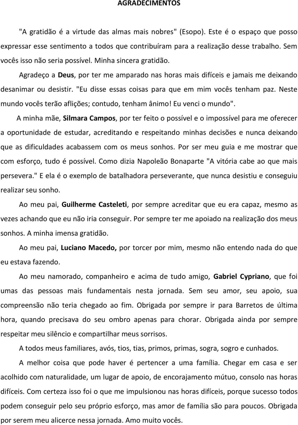 "Eu disse essas coisas para que em mim vocês tenham paz. Neste mundo vocês terão aflições; contudo, tenham ânimo! Eu venci o mundo".