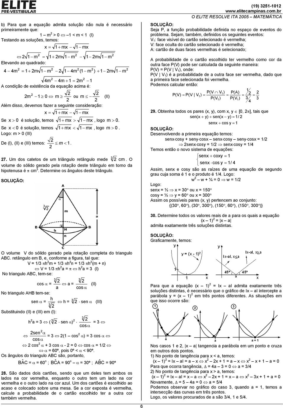 m > 0 (III) De (I), (II) e (III) temos: m <. 7. Um dos ctetos de um triângulo retângulo mede cm. O volume do sólido gerdo pel rotção deste triângulo em torno d hipotenus é π cm.