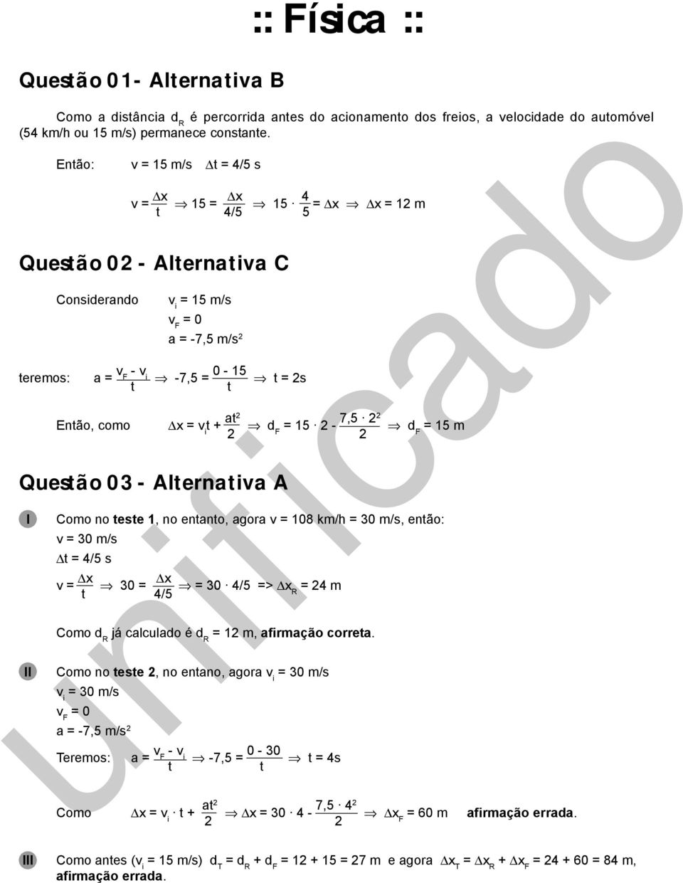 - Alternativa A I II x = v i t + at df = 15-7,5 df = 15 Coo no teste 1, no entanto, agora v = 108 k/h = 30 /s, então: v = 30 /s t = 4/5 s v = x 30 = x = 30 4/5 => x R = 4 t 4/5 Coo d R já calculado é