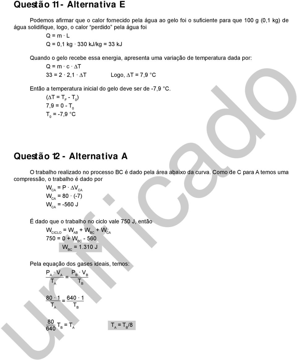 ( T = T F - T 0 ) 7,9 = 0 - T 0 T 0 = -7,9 C Questão 1 - Alternativa A O trabalho realizado no processo BC é dado pela área abaixo da curva.