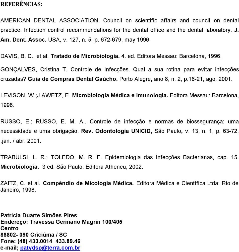 Qual a sua rotina para evitar infecções cruzadas? Guia de Compras Dental Gaúcho. Porto Alegre, ano 8, n. 2, p.18-21, ago. 2001. LEVISON, W.;J AWETZ, E. Microbiologia Médica e Imunologia.