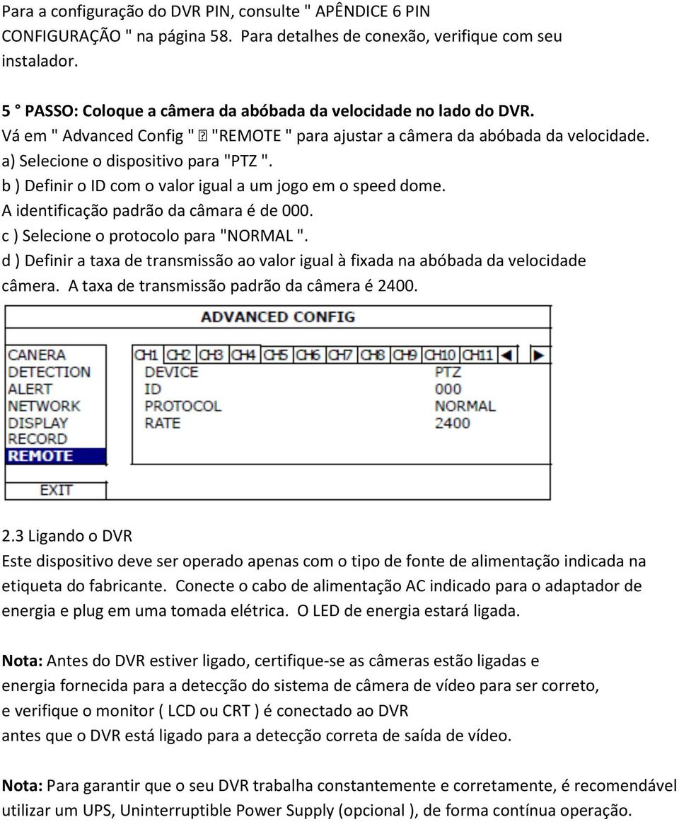 b ) Definir o ID com o valor igual a um jogo em o speed dome. A identificação padrão da câmara é de 000. c ) Selecione o protocolo para "NORMAL ".