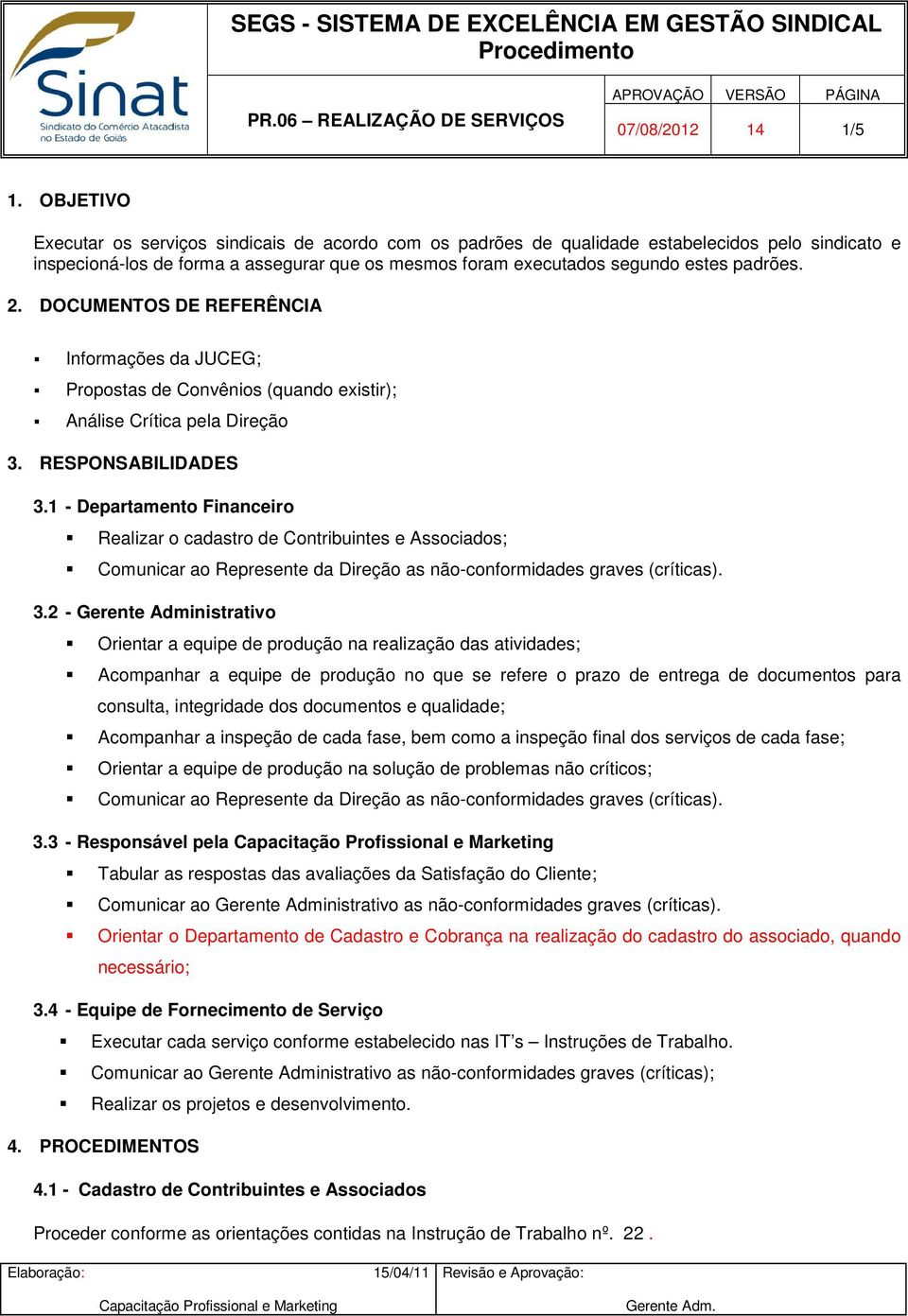 2. DOCUMENTOS DE REFERÊNCIA Informações da JUCEG; Propostas de Convênios (quando existir); Análise Crítica pela Direção 3. RESPONSABILIDADES 3.