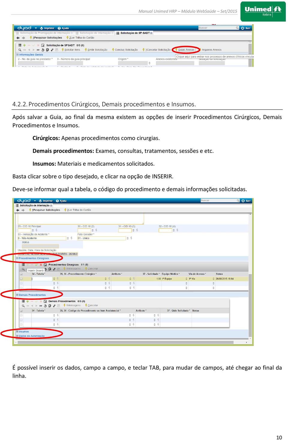 Cirúrgicos: Apenas procedimentos como cirurgias. Demais procedimentos: Exames, consultas, tratamentos, sessões e etc.