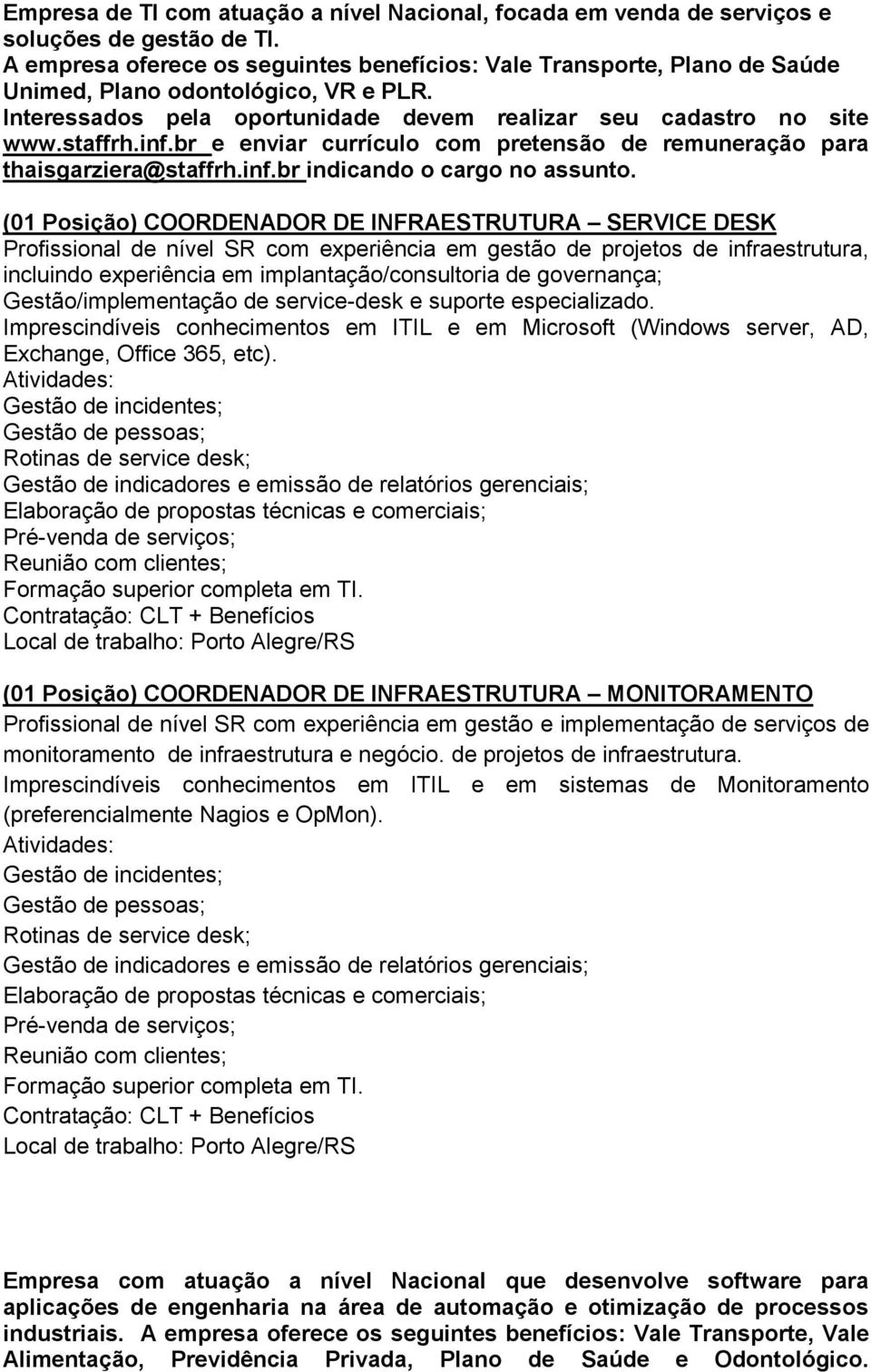 (01 Posição) COORDENADOR DE INFRAESTRUTURA SERVICE DESK Profissional de nível SR com experiência em gestão de projetos de infraestrutura, incluindo experiência em implantação/consultoria de