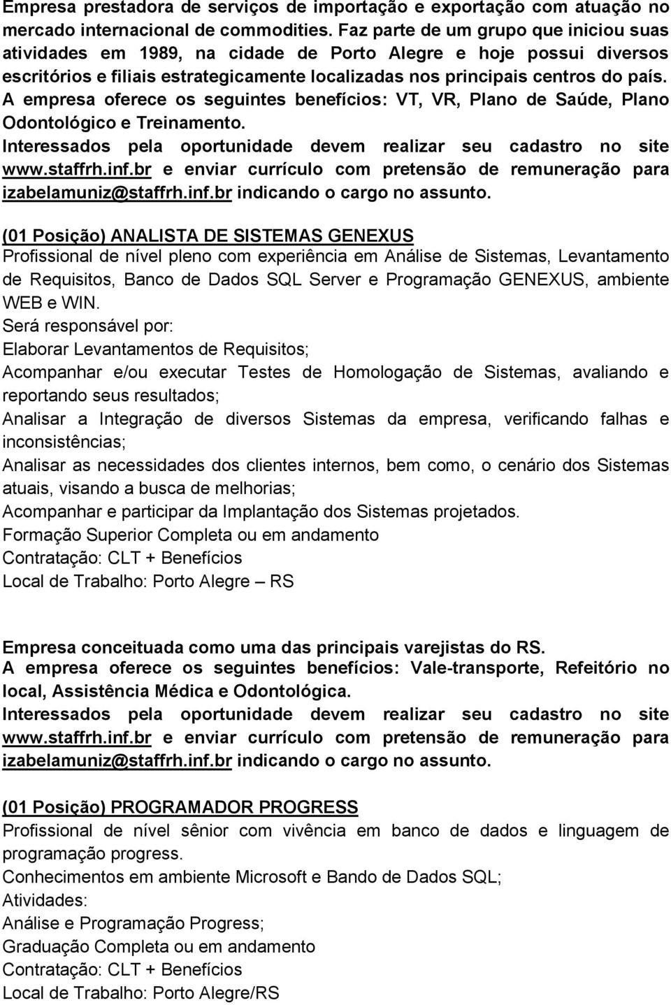 A empresa oferece os seguintes benefícios: VT, VR, Plano de Saúde, Plano Odontológico e Treinamento. izabelamuniz@staffrh.inf.br indicando o cargo no assunto.