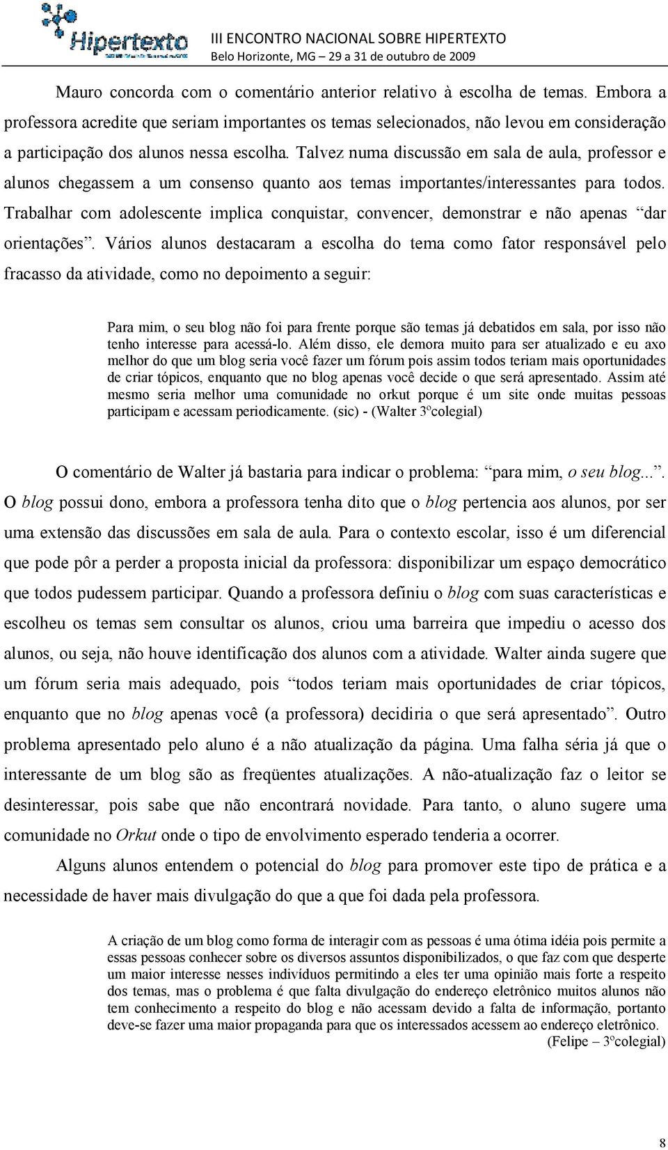 Talvez numa discussão em sala de aula, professor e alunos chegassem a um consenso quanto aos temas importantes/interessantes para todos.