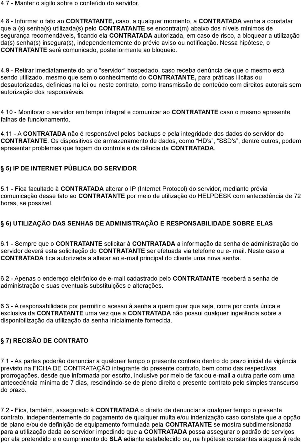 recomenda veis, ficando ela CONTRATADA autorizada, em caso de risco, a bloquear a utilizac ão da(s) senha(s) insegura(s), independentemente do pre vio aviso ou notificac ão.