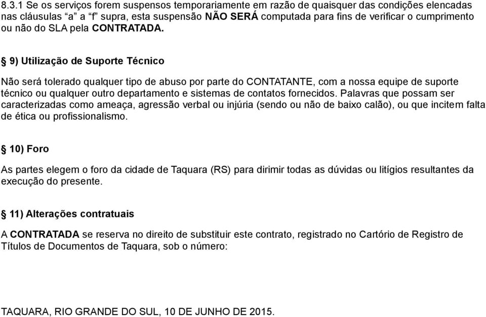 9) Utilização de Suporte Técnico Não será tolerado qualquer tipo de abuso por parte do CONTATANTE, com a nossa equipe de suporte técnico ou qualquer outro departamento e sistemas de contatos