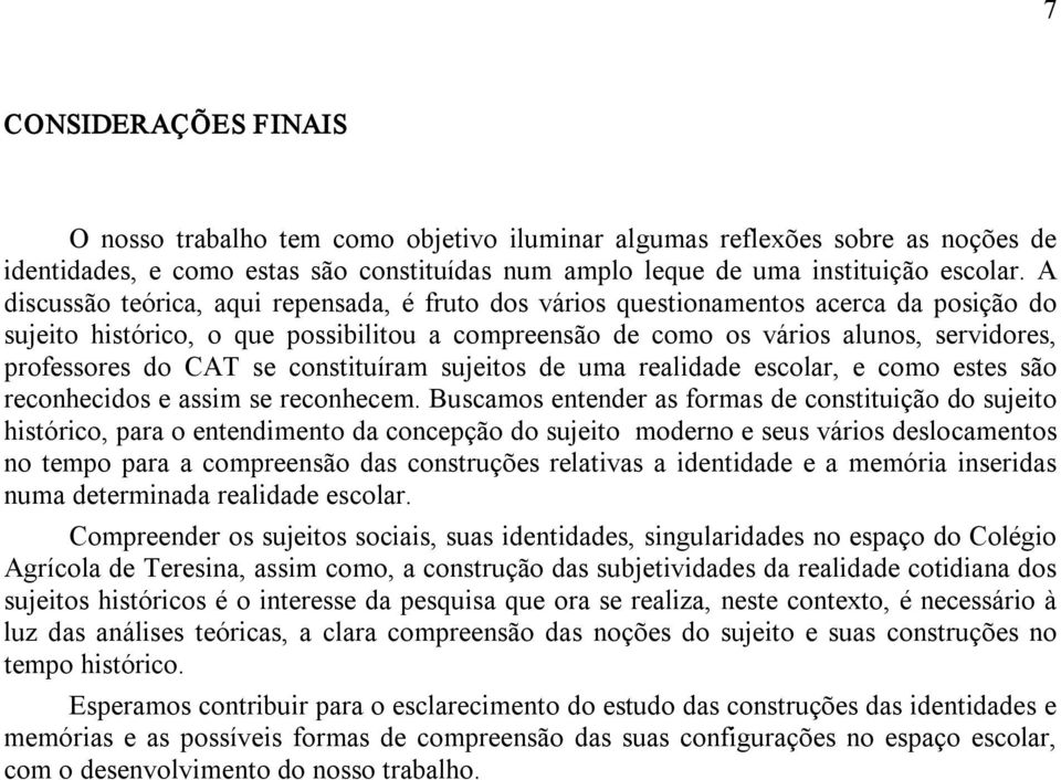 CAT se constituíram sujeitos de uma realidade escolar, e como estes são reconhecidos e assim se reconhecem.