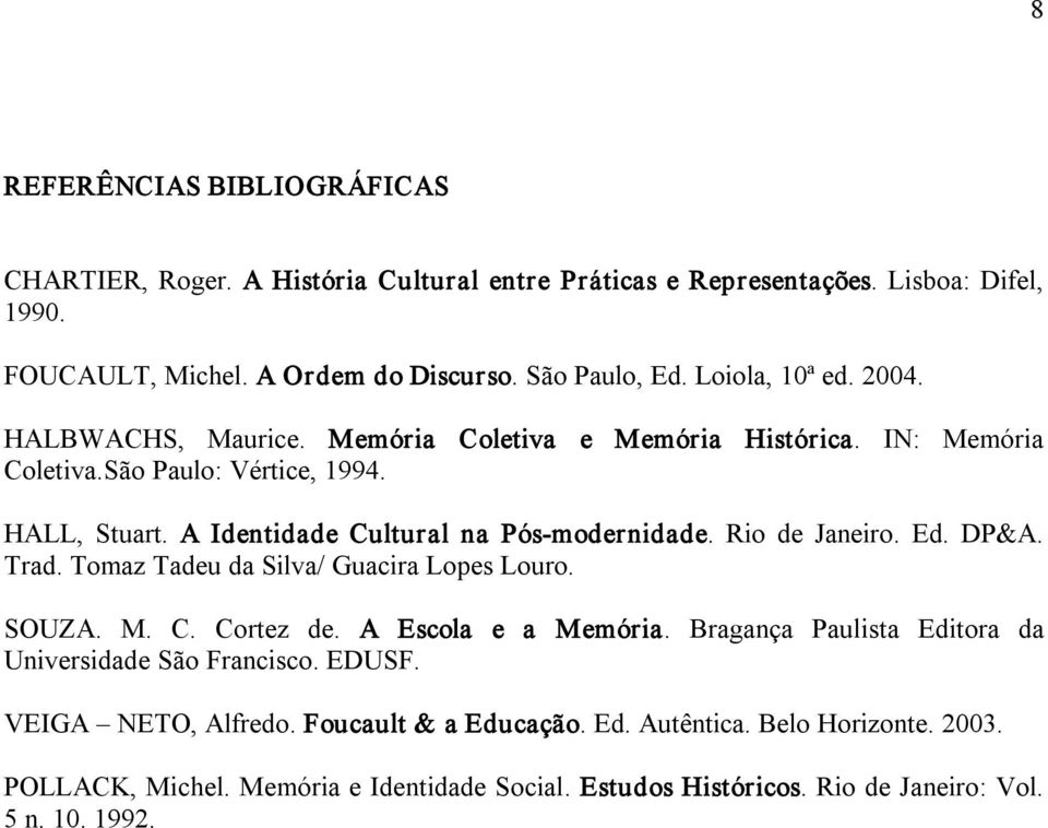 A Identidade Cultural na Pós modernidade. Rio de Janeiro. Ed. DP&A. Trad. Tomaz Tadeu da Silva/ Guacira Lopes Louro. SOUZA. M. C. Cortez de. A Escola e a Memória.