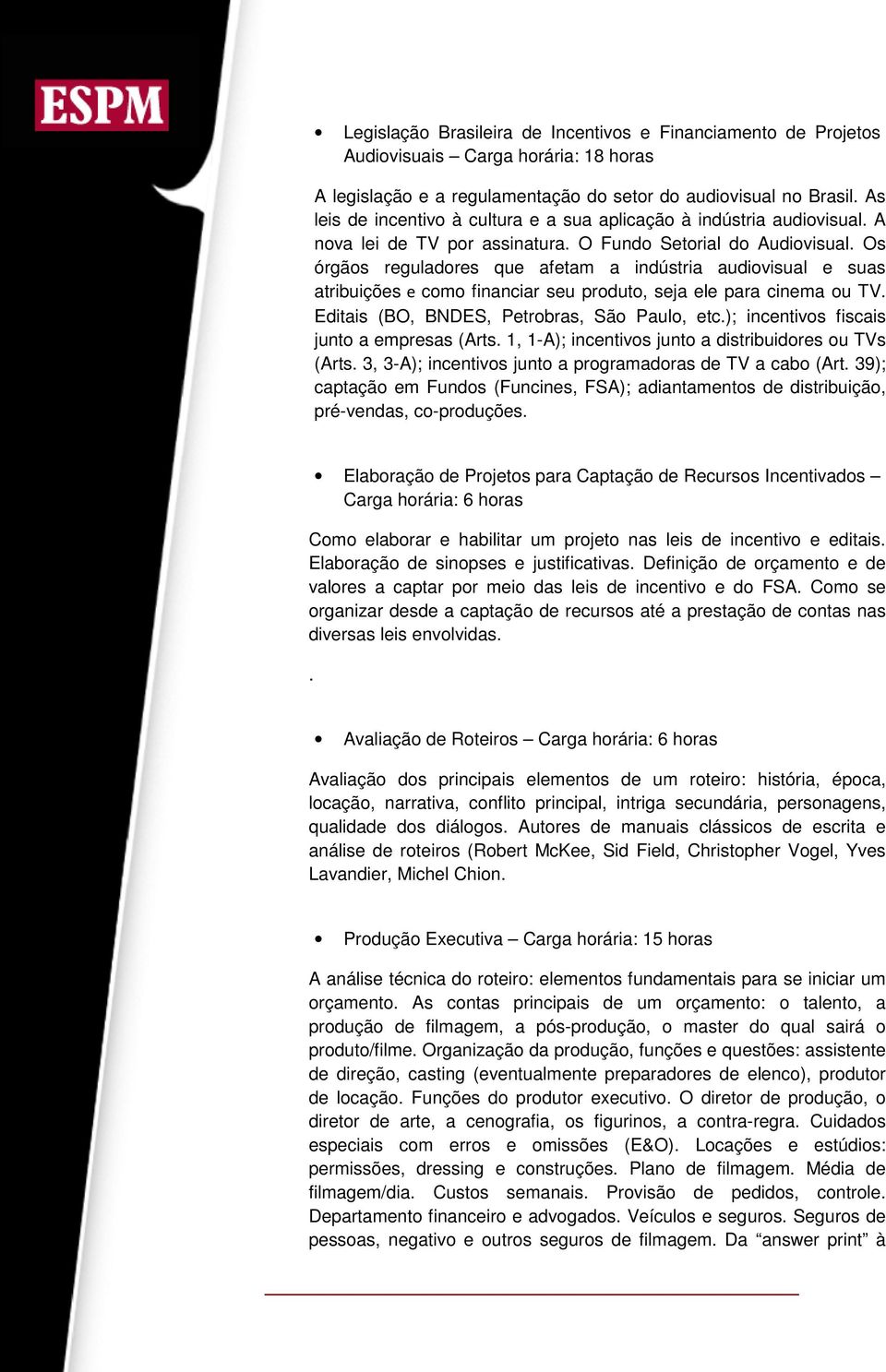 Os órgãos reguladores que afetam a indústria audiovisual e suas atribuições e como financiar seu produto, seja ele para cinema ou TV. Editais (BO, BNDES, Petrobras, São Paulo, etc.