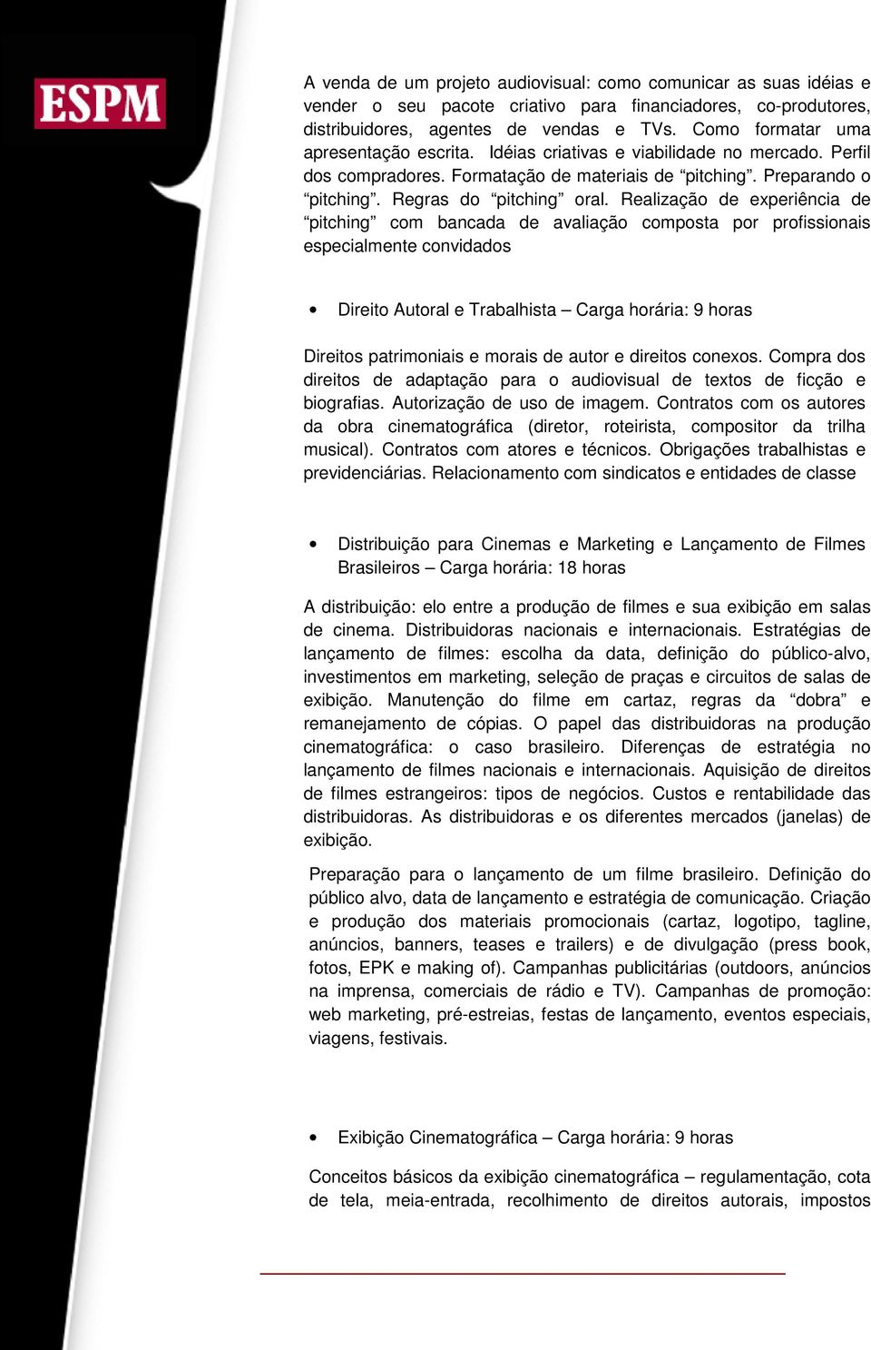 Realização de experiência de pitching com bancada de avaliação composta por profissionais especialmente convidados Direito Autoral e Trabalhista Carga horária: 9 horas Direitos patrimoniais e morais