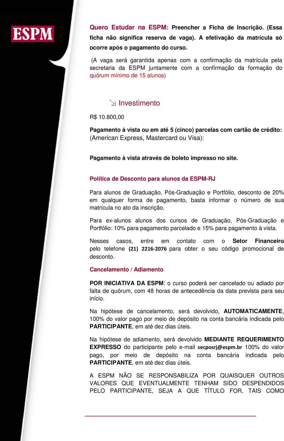 800,00 Investimento Pagamento à vista ou em até 5 (cinco) parcelas com cartão de crédito: (American Express, Mastercard ou Visa): Pagamento à vista através de boleto impresso no site.