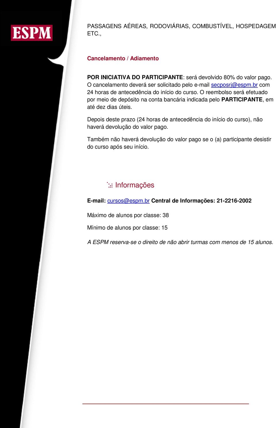 O reembolso será efetuado por meio de depósito na conta bancária indicada pelo PARTICIPANTE, em até dez dias úteis.