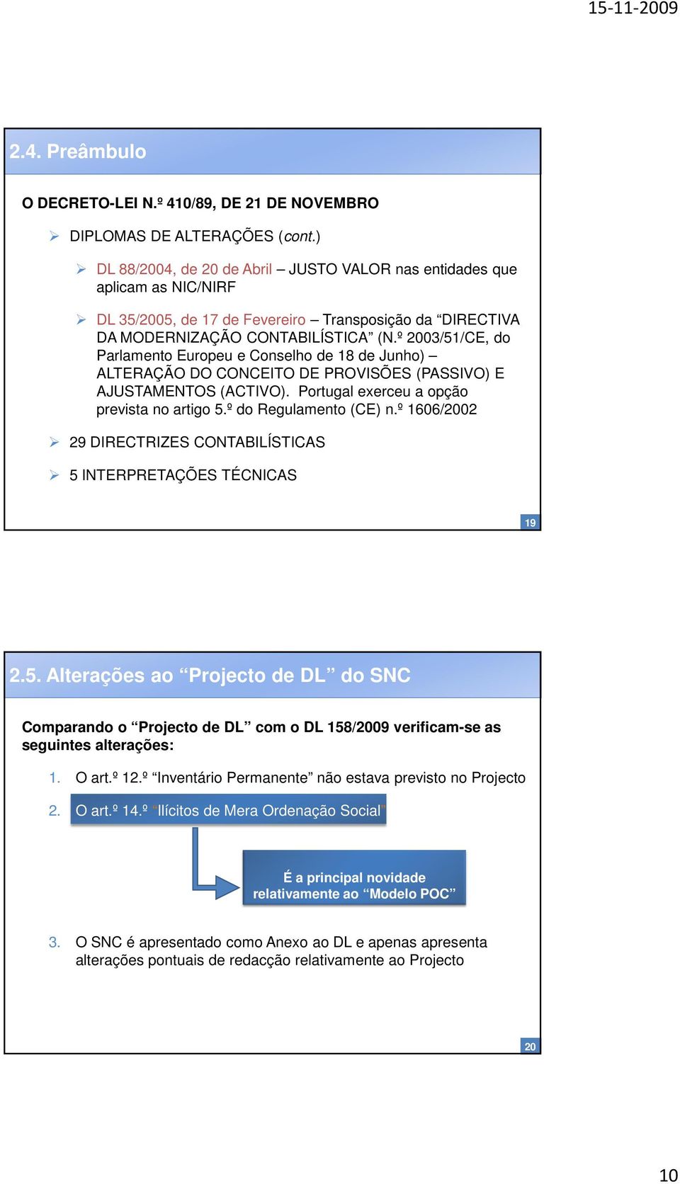 º 2003/51/CE, do Parlamento Europeu e Conselho de 18 de Junho) ALTERAÇÃO DO CONCEITO DE PROVISÕES (PASSIVO) E AJUSTAMENTOS (ACTIVO). Portugal exerceu a opção prevista no artigo 5.