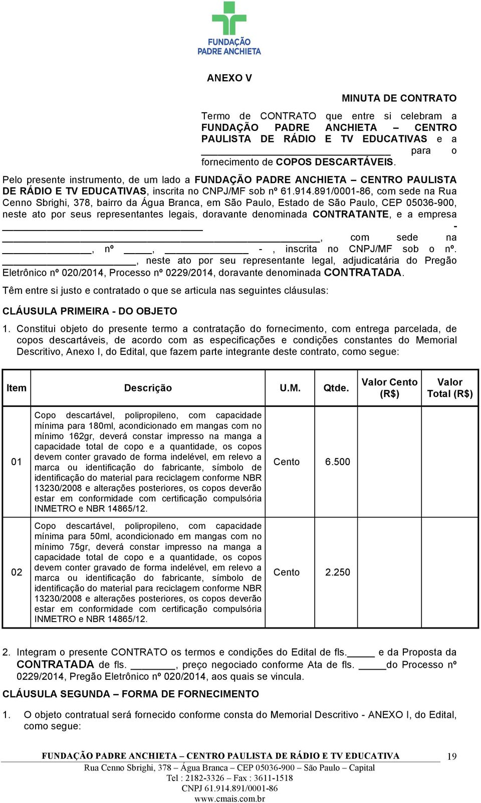 891/0001-86, com sede na Rua Cenno Sbrighi, 378, bairro da Água Branca, em São Paulo, Estado de São Paulo, CEP 05036-900, neste ato por seus representantes legais, doravante denominada CONTRATANTE, e