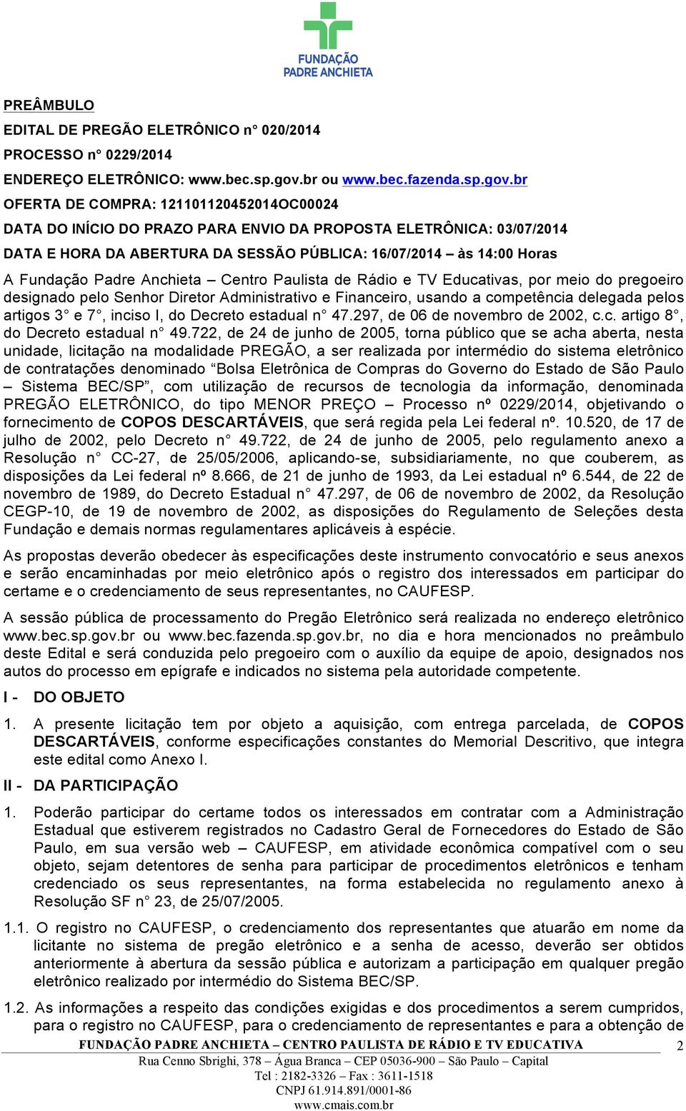 br OFERTA DE COMPRA: 121101120452014OC00024 DATA DO INÍCIO DO PRAZO PARA ENVIO DA PROPOSTA ELETRÔNICA: 03/07/2014 DATA E HORA DA ABERTURA DA SESSÃO PÚBLICA: 16/07/2014 às 14:00 Horas A Fundação Padre