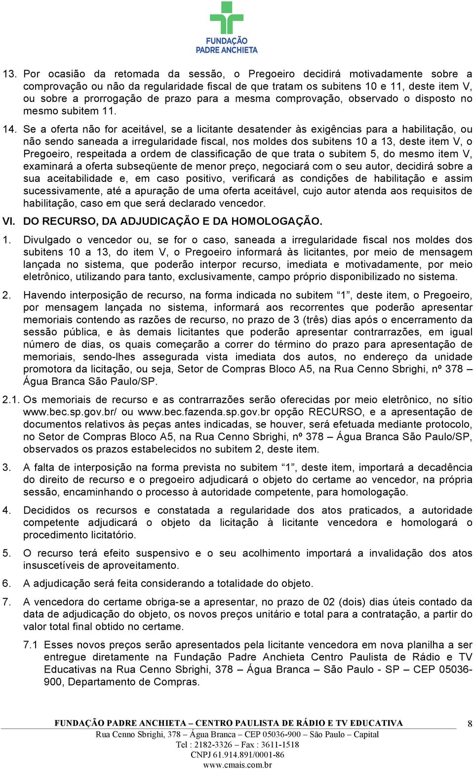 Se a oferta não for aceitável, se a licitante desatender às exigências para a habilitação, ou não sendo saneada a irregularidade fiscal, nos moldes dos subitens 10 a 13, deste item V, o Pregoeiro,