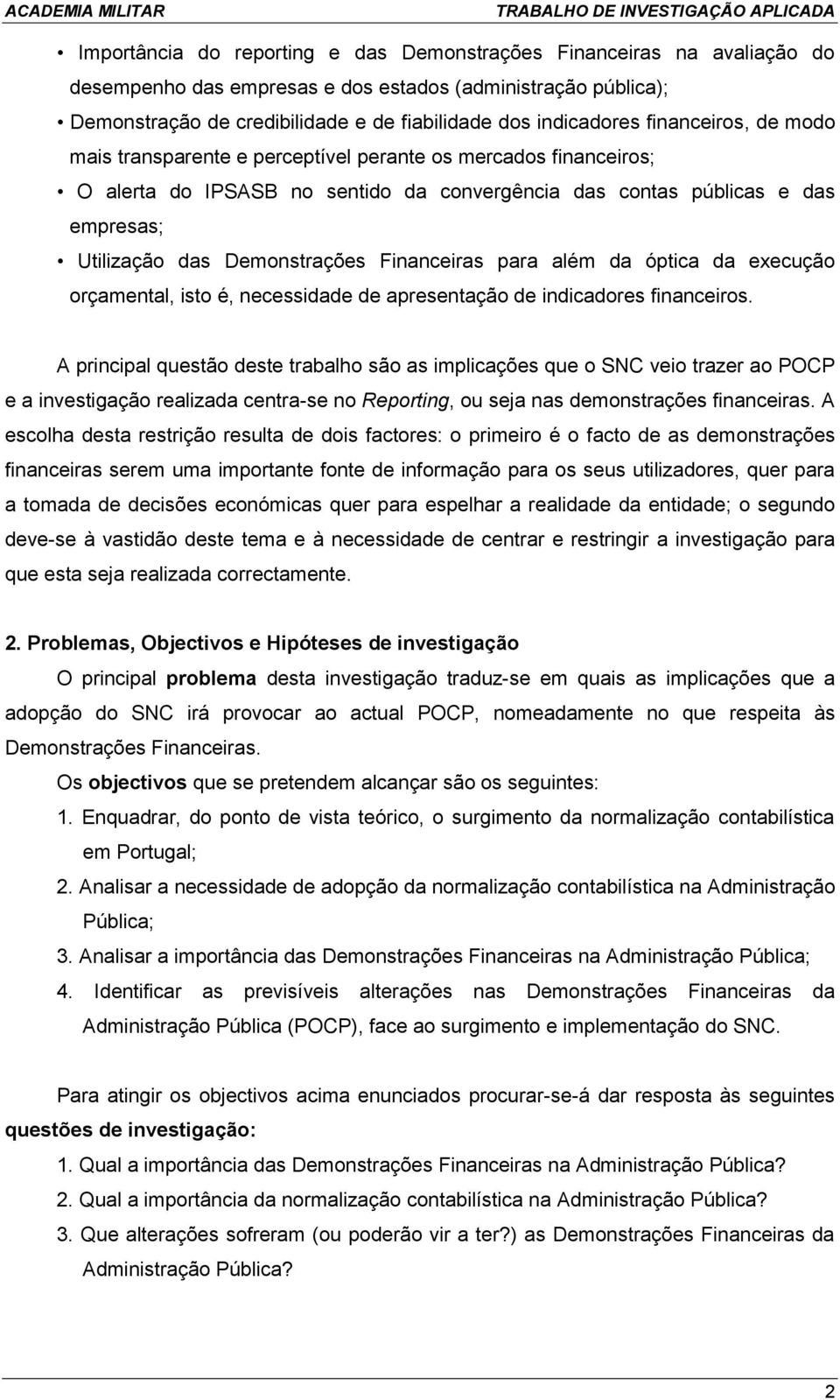 Financeiras para além da óptica da execução orçamental, isto é, necessidade de apresentação de indicadores financeiros.