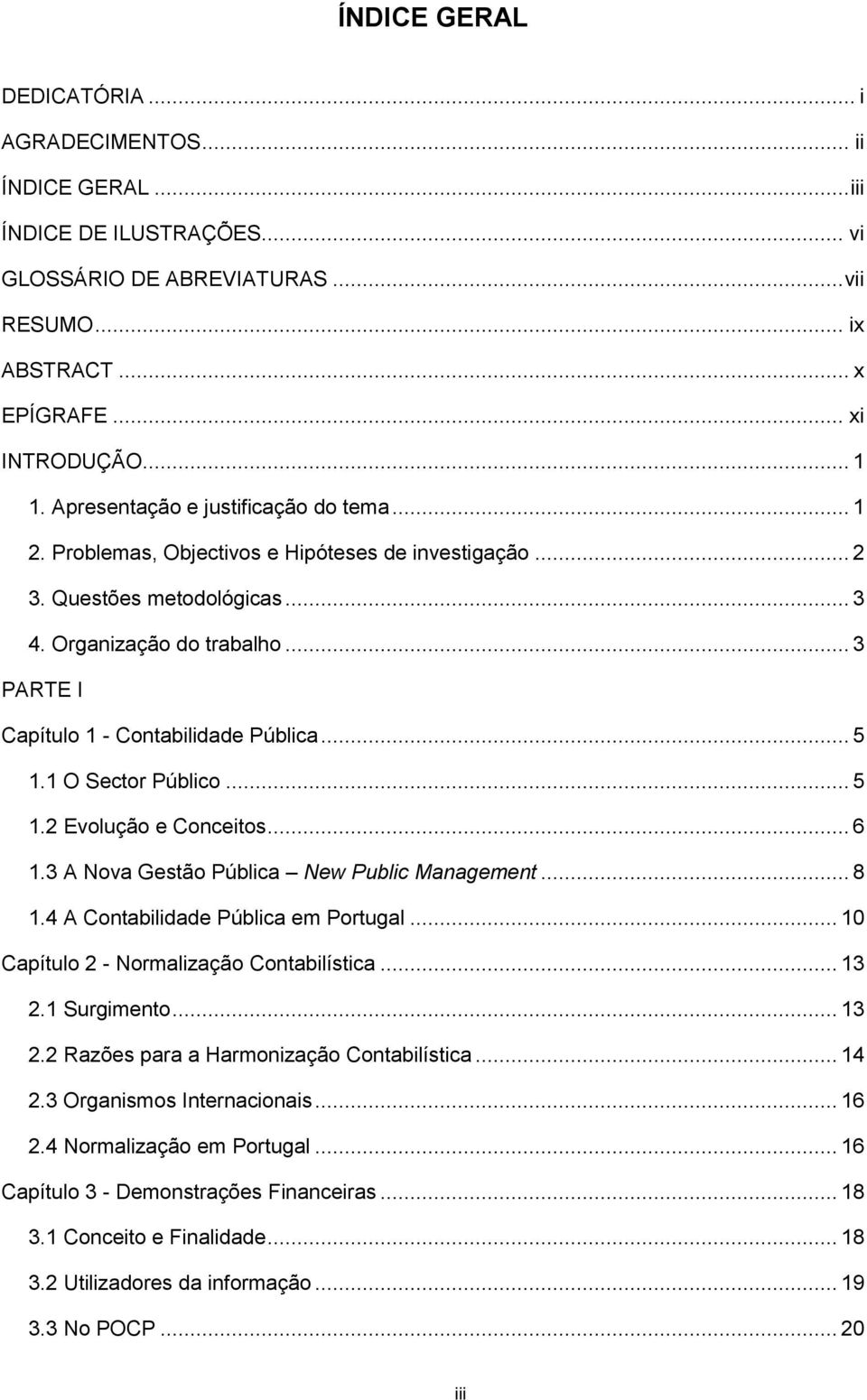 .. 3 PARTE I Capítulo 1 - Contabilidade Pública... 5 1.1 O Sector Público... 5 1.2 Evolução e Conceitos... 6 1.3 A Nova Gestão Pública New Public Management... 8 1.