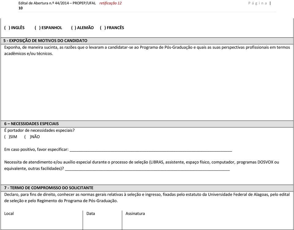 candidatar-se ao Programa de Pós-Graduação e quais as suas perspectivas profissionais em termos acadêmicos e/ou técnicos. 6 NECESSIDADES ESPECIAIS É portador de necessidades especiais?