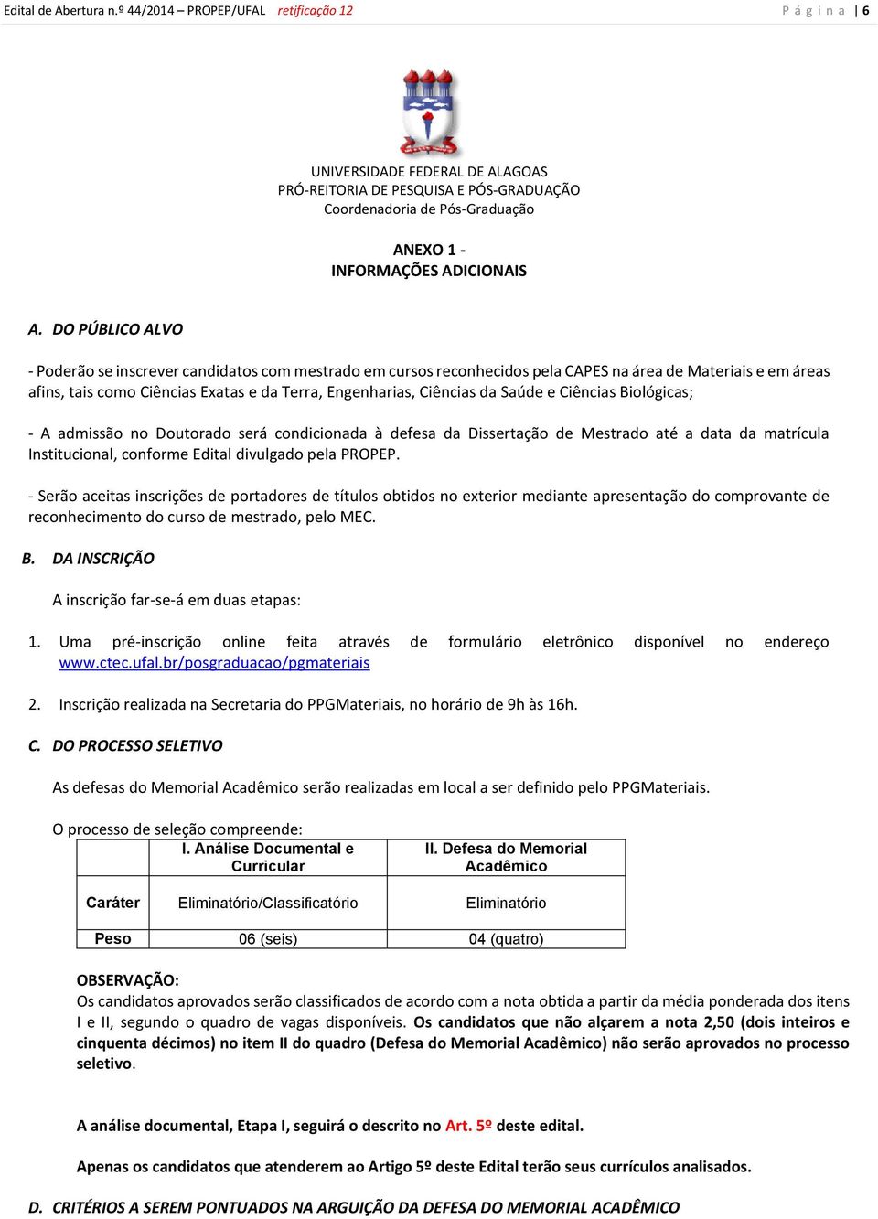 DO PÚBLICO ALVO - Poderão se inscrever candidatos com mestrado em cursos reconhecidos pela CAPES na área de Materiais e em áreas afins, tais como Ciências Exatas e da Terra, Engenharias, Ciências da