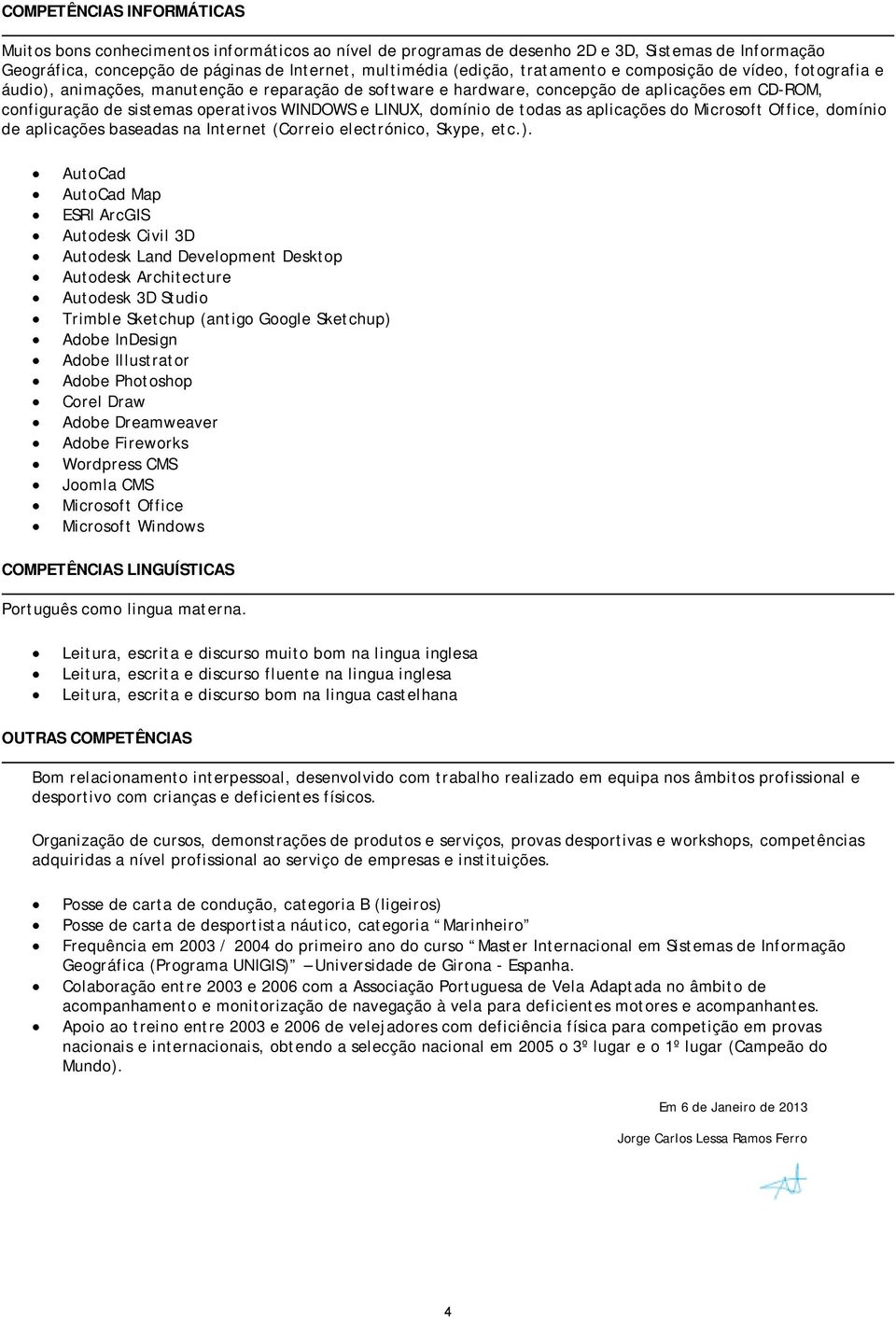 LINUX, domínio de todas as aplicações do Microsoft Office, domínio de aplicações baseadas na Internet (Correio electrónico, Skype, etc.).