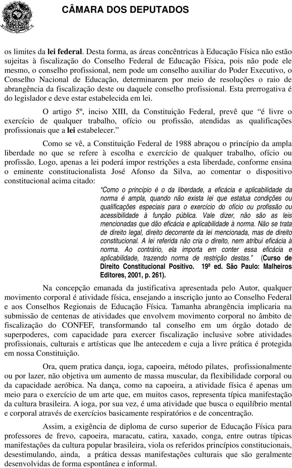 auxiliar do Poder Executivo, o Conselho Nacional de Educação, determinarem por meio de resoluções o raio de abrangência da fiscalização deste ou daquele conselho profissional.