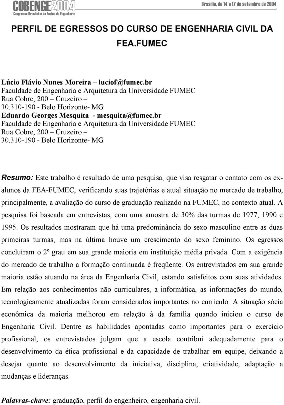 310-190 - Belo Horizonte- MG Resumo: Este trabalho é resultado de uma pesquisa, que visa resgatar o contato com os exalunos da FEA-FUMEC, verificando suas trajetórias e atual situação no mercado de