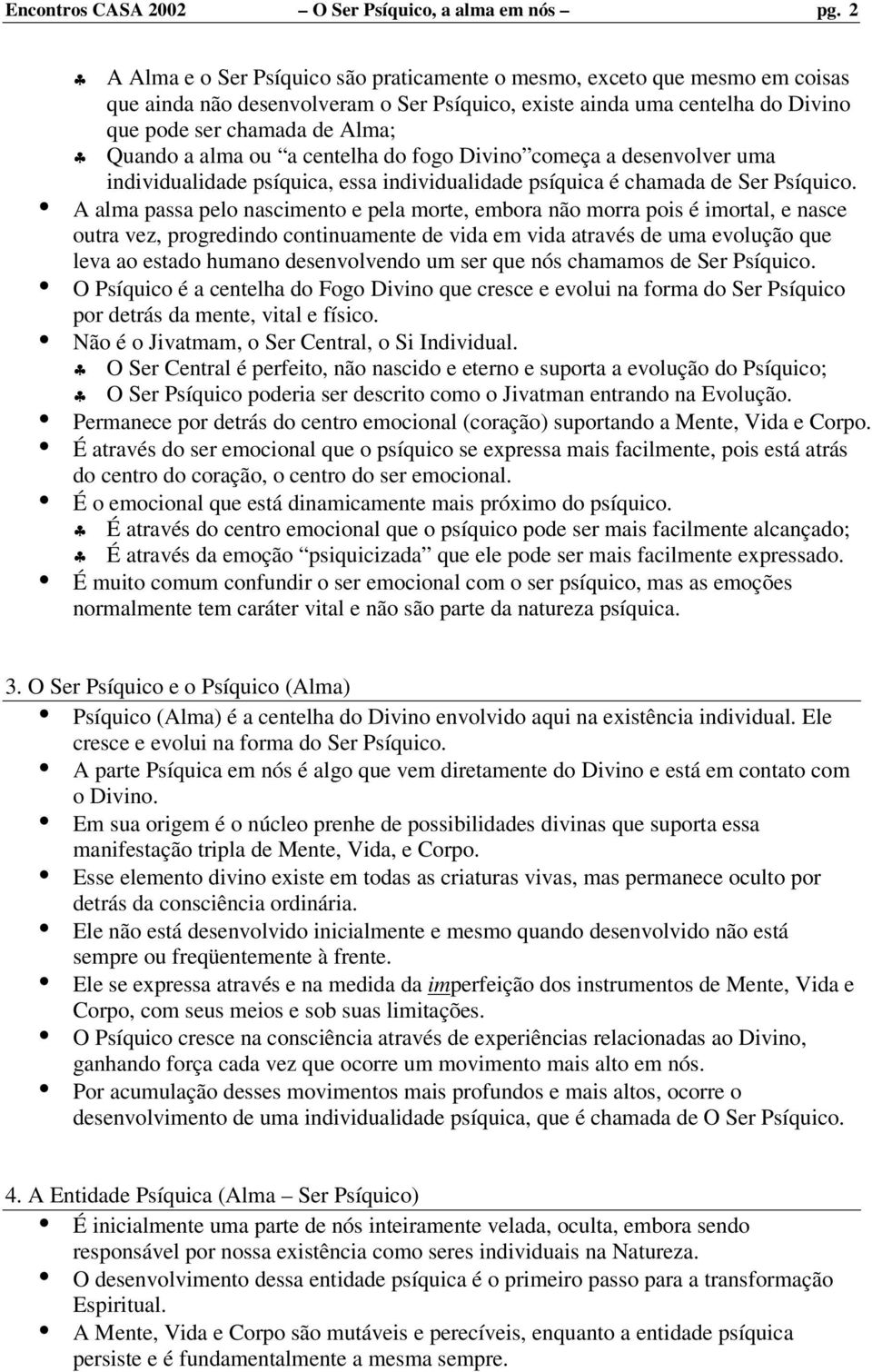 alma ou a centelha do fogo Divino começa a desenvolver uma individualidade psíquica, essa individualidade psíquica é chamada de Ser Psíquico.